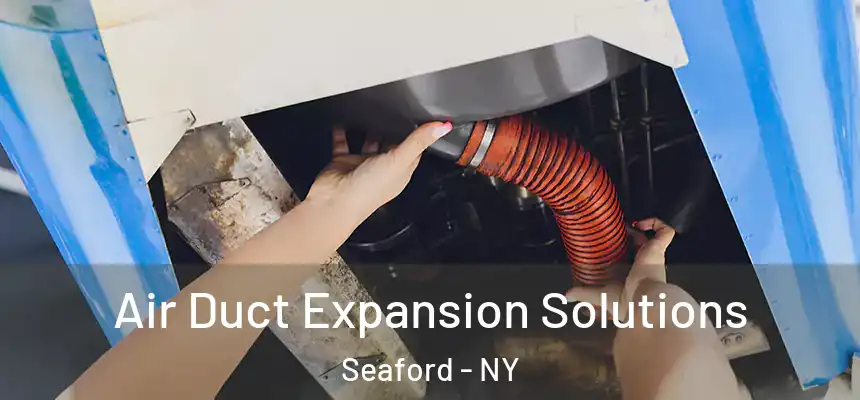Air Duct Expansion Solutions Seaford - NY