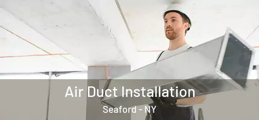 Air Duct Installation Seaford - NY