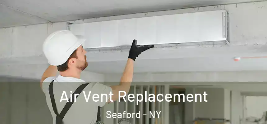 Air Vent Replacement Seaford - NY