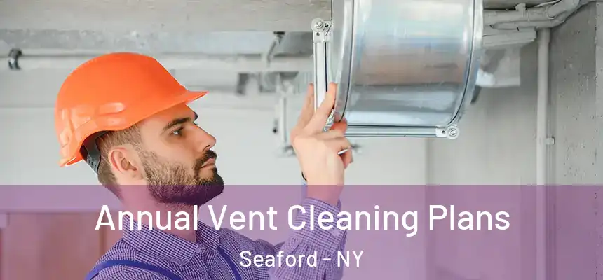  Annual Vent Cleaning Plans Seaford - NY