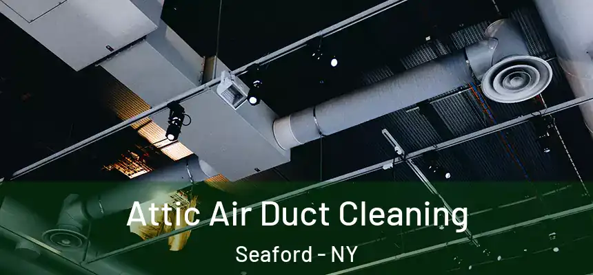 Attic Air Duct Cleaning Seaford - NY