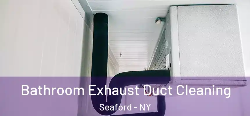 Bathroom Exhaust Duct Cleaning Seaford - NY