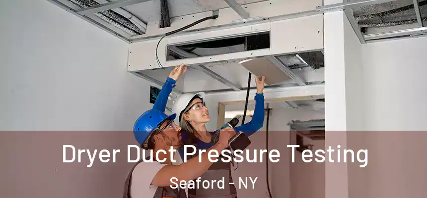 Dryer Duct Pressure Testing Seaford - NY