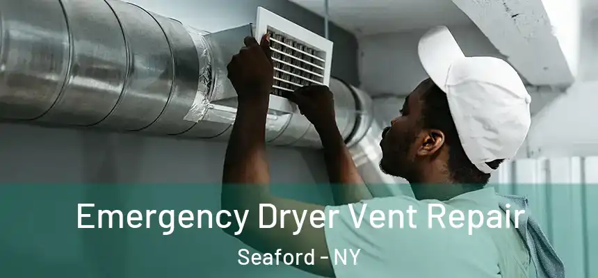  Emergency Dryer Vent Repair Seaford - NY