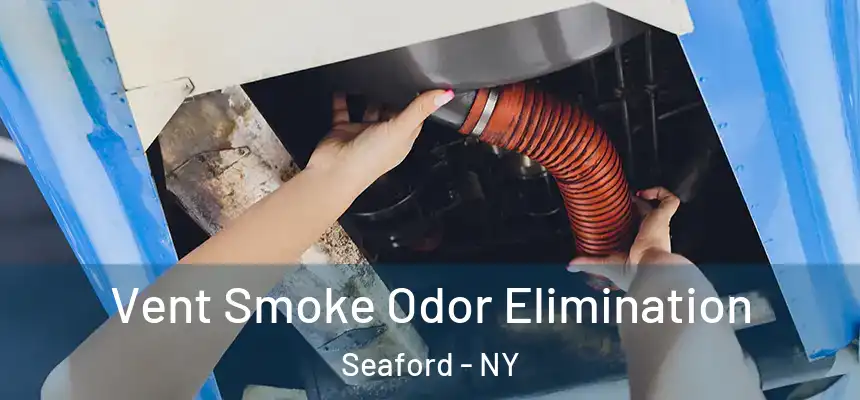 Vent Smoke Odor Elimination Seaford - NY